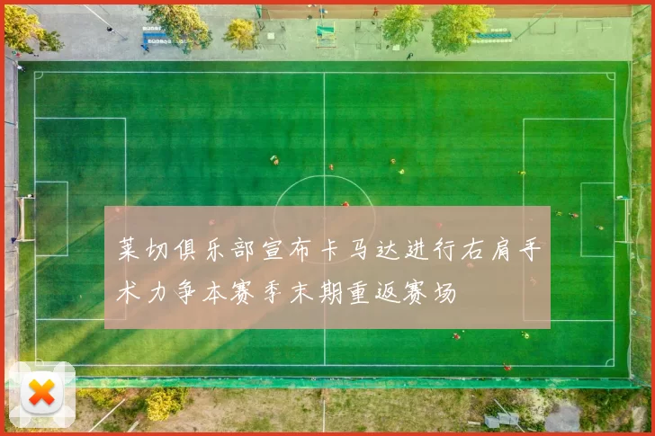 莱切俱乐部宣布卡马达进行右肩手术力争本赛季末期重返赛场